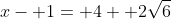 x- 1= 4+ 2\sqrt{6}