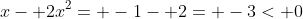 x- 2x^2= -1- 2= -3< 0