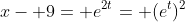 x- 9= e^{2t}= (e^t)^2