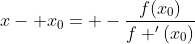 x- x_0= -\frac{f(x_0)}{f '(x_0)}