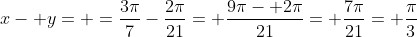 x- y= =\frac{3\pi}{7}-\frac{2\pi}{21}= \frac{9\pi- 2\pi}{21}= \frac{7\pi}{21}= \frac{\pi}{3}