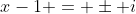 x-1 = \pm i