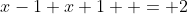 x-1+x+1  = 2