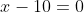 x-10=0
