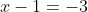 x-1=-3