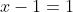 x-1=1