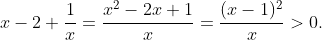 x-2+\frac{1}{x}=\frac{x^{2}-2x+1}{x}=\frac{(x-1)^{2}}{x}>0.