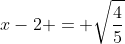 x-2 = \sqrt{\frac{4}{5}}