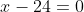 x-24=0