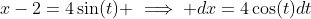 x-2=4\sin(t) \implies dx=4\cos(t)dt