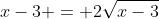 x-3 = 2\sqrt{x-3}