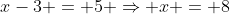 x-3 = 5 \Rightarrow x = 8
