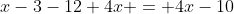 x-3-12+4x = 4x-10