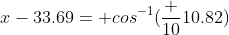 x-33.69= cos^{-1}(\frac {10}{10.82})