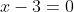 x-3=0