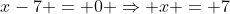 x-7 = 0 \Rightarrow x = 7