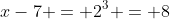 x-7 = 2^3 = 8