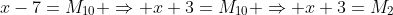 x-7=M_{10} \Rightarrow x+3=M_{10} \Rightarrow x+3=M_2
