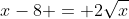 x-8 = 2\sqrt{x}