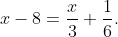 x-8=\frac{x}{3}+\frac{1}{6}.