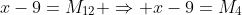 x-9=M_{12} \Rightarrow x-9=M_4