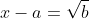 x-a=\sqrt{b}