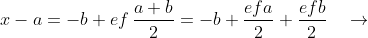 x-a=-b+ef\,\dfrac{a+b}{2}=-b+\dfrac{efa}{2}+\dfrac{efb}{2}\quad\to