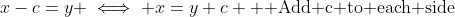 x-c=y \iff x=y+c \text{  Add c to each side}