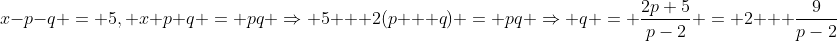 x-p-q = 5, x+p+q = pq \Rightarrow 5 + 2(p + q) = pq \Rightarrow q = \frac{2p+5}{p-2} = 2 + \frac{9}{p-2}