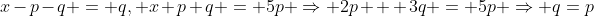 x-p-q = q, x+p+q = 5p \Rightarrow 2p + 3q = 5p \Rightarrow q=p