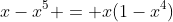 x-x^5 = x(1-x^4)