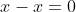 x-x=0