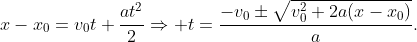 x-x_0=v_0t+\frac{at^2}{2}\Rightarrow t=\frac{-v_0\pm\sqrt{v_0^2+2a(x-x_0)}}{a}.