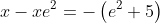 x-xe^2=-\left(e^2+5\right)