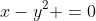 x-y^2 =0