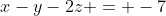 x-y-2z = -7