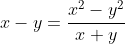 x-y=\frac{x^2-y^2}{x+y}