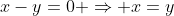 x-y=0 \Rightarrow x=y
