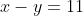 x-y=11