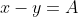 x-y=A
