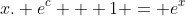 x. e^c + 1 = e^x
