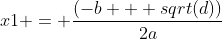 x1 = \frac{(-b + sqrt(d))}{2a}