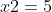 x2=5