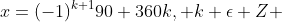 x=(-1)^{k+1}90+360k, k \epsilon Z 