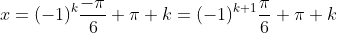 x=(-1)^k\frac{-\pi}{6}+\pi k=(-1)^{k+1}\frac{\pi}{6}+\pi k