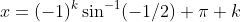 x=(-1)^k\sin^{-1}(-1/2)+\pi k