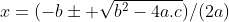 x=(-b\pm \sqrt{b^2-4a.c})/(2a)