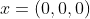 x=(0,0,0)