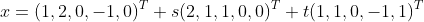 x=(1,2,0,-1,0)^T+s(2,1,1,0,0)^T+t(1,1,0,-1,1)^T