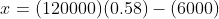 x=(120000)(0.58)-(6000)